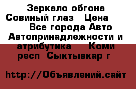 Зеркало обгона Совиный глаз › Цена ­ 2 400 - Все города Авто » Автопринадлежности и атрибутика   . Коми респ.,Сыктывкар г.